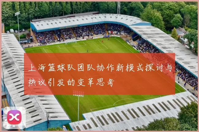 上海篮球队团队协作新模式探讨与热议引发的变革思考