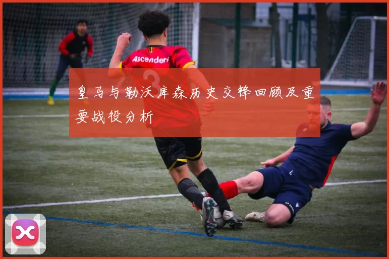 皇马与勒沃库森历史交锋回顾及重要战役分析