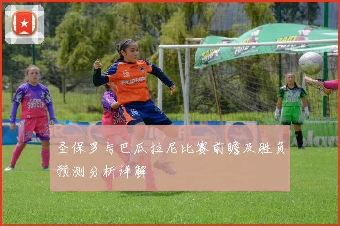 圣保罗与巴瓜拉尼比赛前瞻及胜负预测分析详解