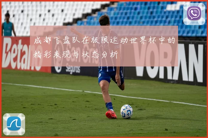 成都飞盘队在极限运动世界杯中的精彩表现与状态分析