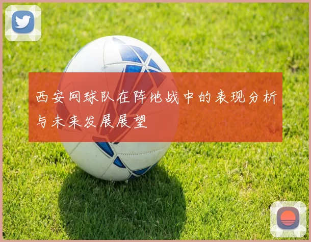 西安网球队在阵地战中的表现分析与未来发展展望