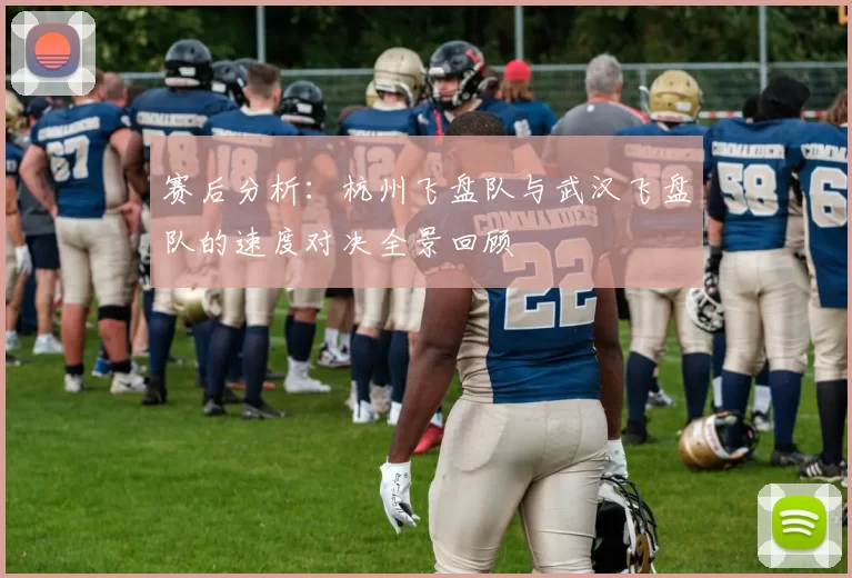 赛后分析：杭州飞盘队与武汉飞盘队的速度对决全景回顾