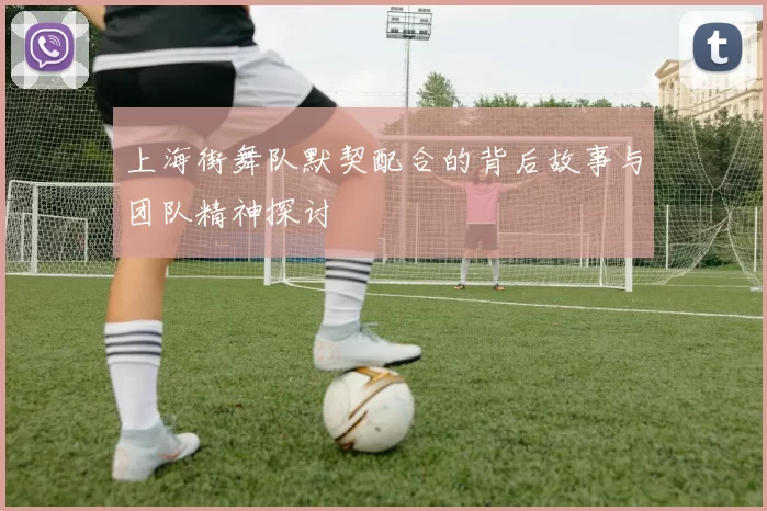上海街舞队默契配合的背后故事与团队精神探讨