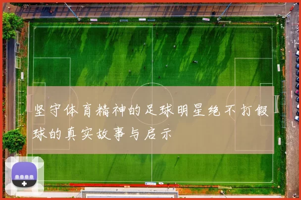 坚守体育精神的足球明星绝不打假球的真实故事与启示
